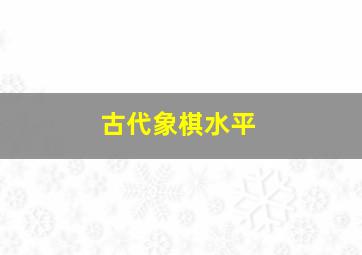 古代象棋水平