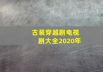 古装穿越剧电视剧大全2020年