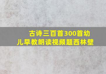 古诗三百首300首幼儿早教朗读视频题西林壁