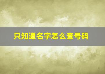 只知道名字怎么查号码