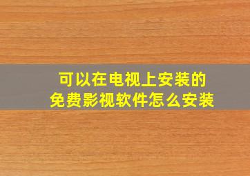 可以在电视上安装的免费影视软件怎么安装