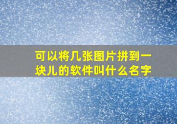 可以将几张图片拼到一块儿的软件叫什么名字