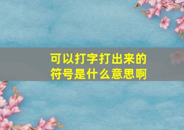 可以打字打出来的符号是什么意思啊