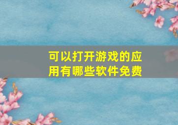 可以打开游戏的应用有哪些软件免费