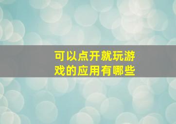 可以点开就玩游戏的应用有哪些