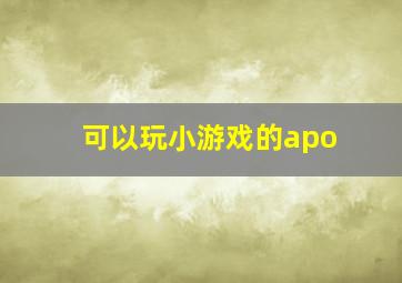 可以玩小游戏的apo