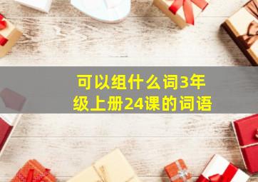 可以组什么词3年级上册24课的词语