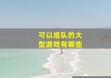 可以组队的大型游戏有哪些