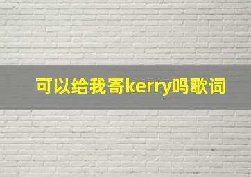 可以给我寄kerry吗歌词