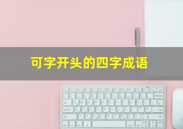 可字开头的四字成语