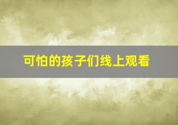 可怕的孩子们线上观看