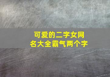 可爱的二字女网名大全霸气两个字