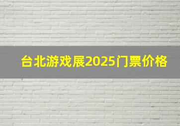 台北游戏展2025门票价格