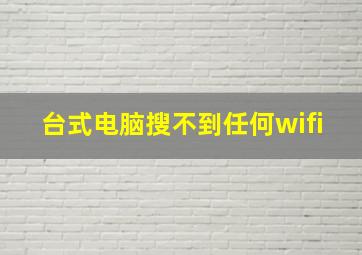 台式电脑搜不到任何wifi