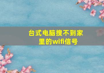 台式电脑搜不到家里的wifi信号