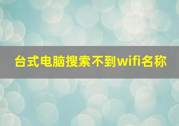 台式电脑搜索不到wifi名称