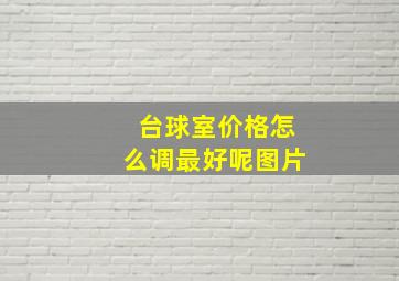 台球室价格怎么调最好呢图片