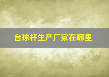 台球杆生产厂家在哪里