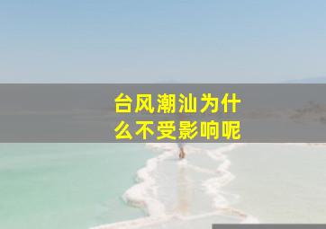 台风潮汕为什么不受影响呢