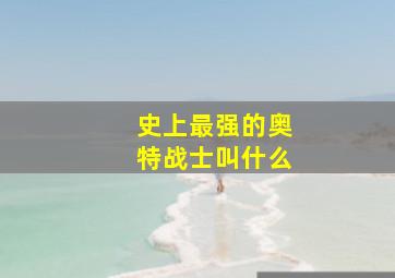 史上最强的奥特战士叫什么