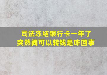 司法冻结银行卡一年了突然间可以转钱是咋回事