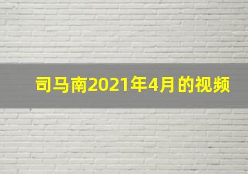 司马南2021年4月的视频