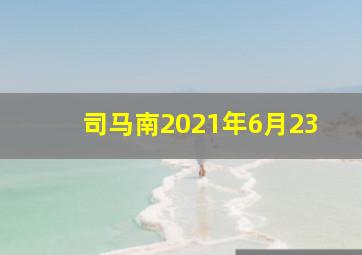 司马南2021年6月23