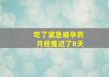 吃了紧急避孕药月经推迟了8天