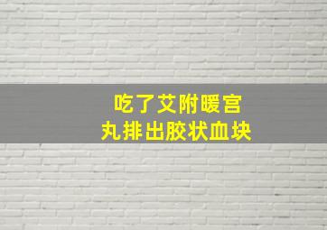 吃了艾附暖宫丸排出胶状血块