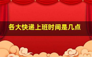 各大快递上班时间是几点