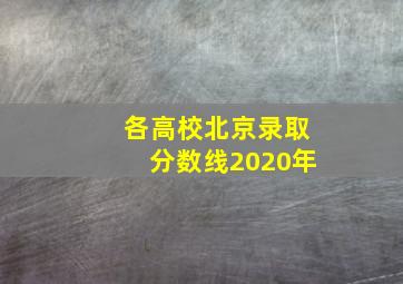 各高校北京录取分数线2020年