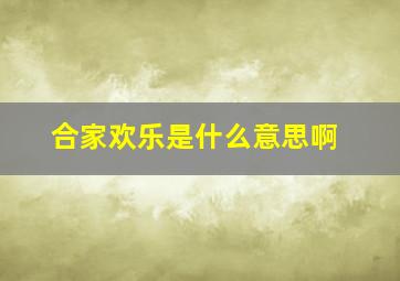 合家欢乐是什么意思啊