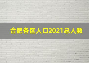 合肥各区人口2021总人数