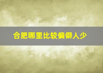 合肥哪里比较偏僻人少