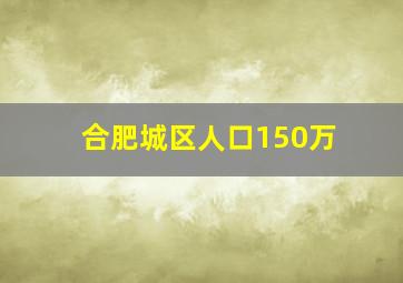 合肥城区人口150万