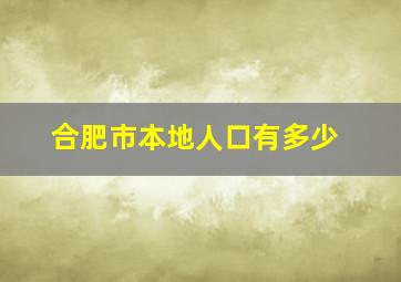 合肥市本地人口有多少