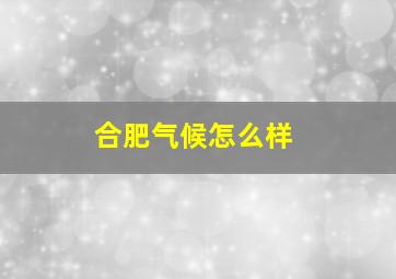 合肥气候怎么样