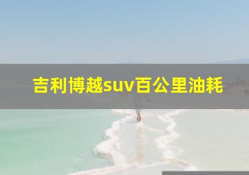 吉利博越suv百公里油耗