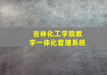 吉林化工学院教学一体化管理系统