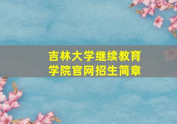 吉林大学继续教育学院官网招生简章