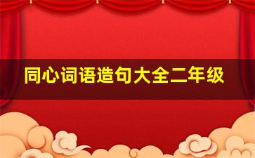 同心词语造句大全二年级