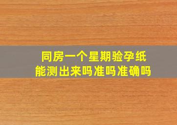 同房一个星期验孕纸能测出来吗准吗准确吗