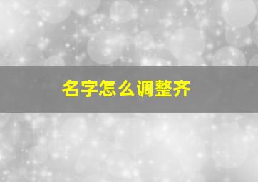 名字怎么调整齐