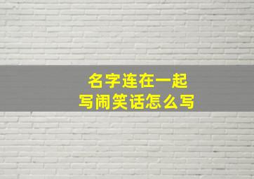 名字连在一起写闹笑话怎么写