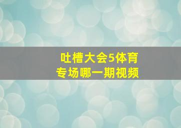 吐槽大会5体育专场哪一期视频