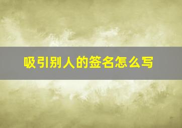 吸引别人的签名怎么写