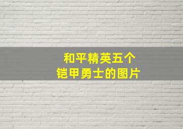 和平精英五个铠甲勇士的图片