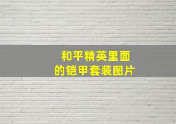 和平精英里面的铠甲套装图片