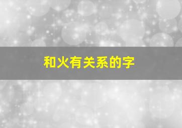 和火有关系的字