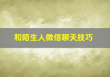 和陌生人微信聊天技巧